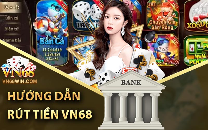 Hướng dẫn rút tiền Vn68
