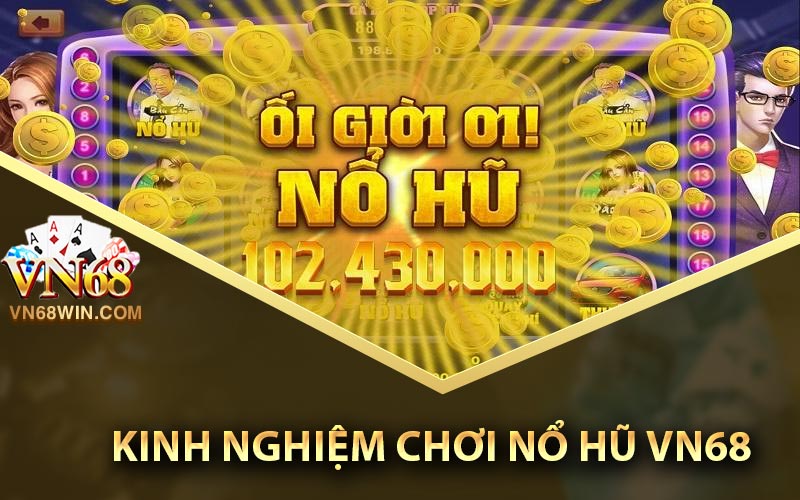 kinh nghiệm chơi nổ hũ Vn68