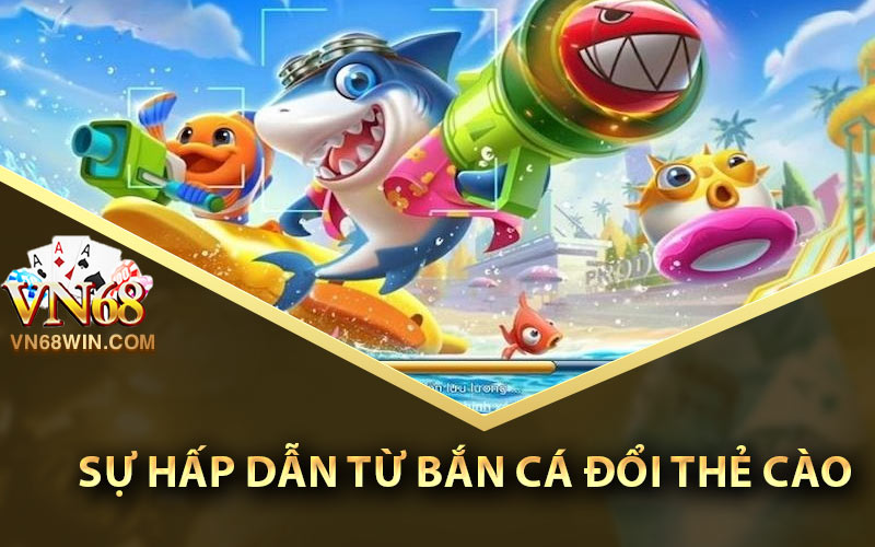 Sự hấp dẫn từ bắn cá đổi thẻ cào