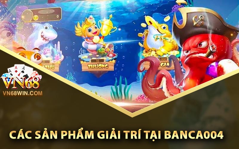 Các sản phẩm giải trí tại Banca004