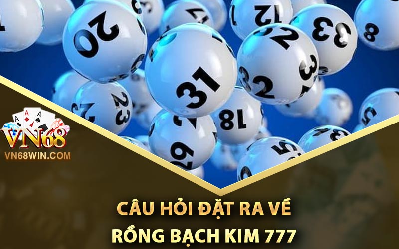 Câu hỏi đặt ra về rồng bạch kim 777