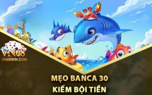 Mẹo Banca 30 kiếm bội tiền