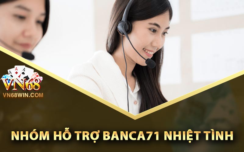 Nhóm Hỗ Trợ Banca71 Nhiệt Tình
