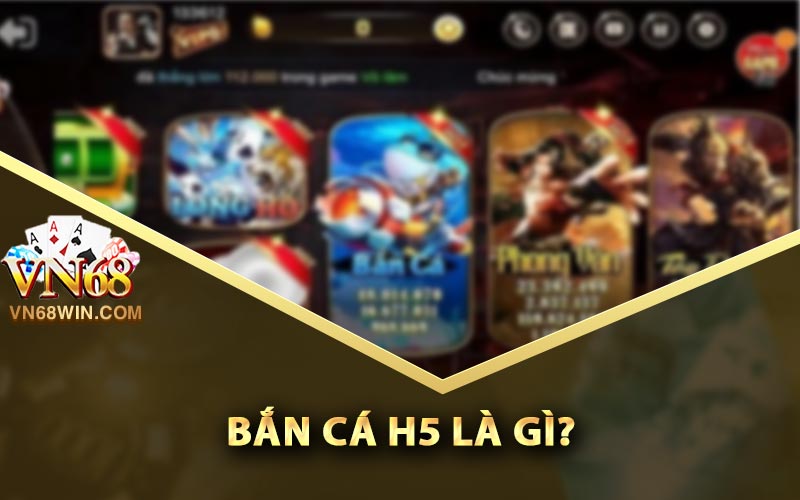 Bắn Cá H5 là gì?