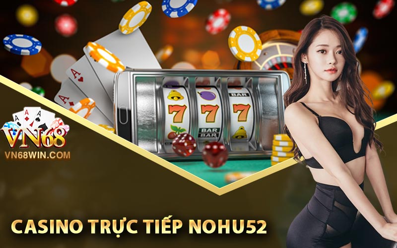 Casino Trực Tiếp Nohu52
