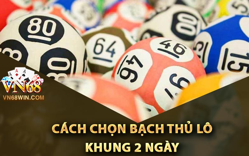 Cách chọn bạch thủ lô khung 2 ngày