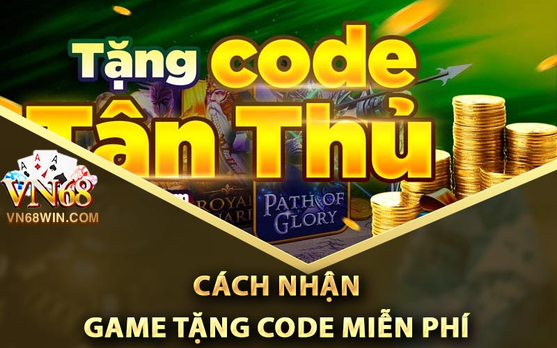 Cách nhận game tặng code miễn phí từ Vn68