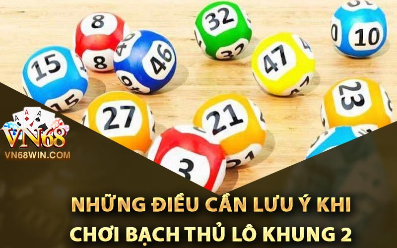 Những điều cần lưu ý khi chơi bạch thủ lô khung 2 ngày