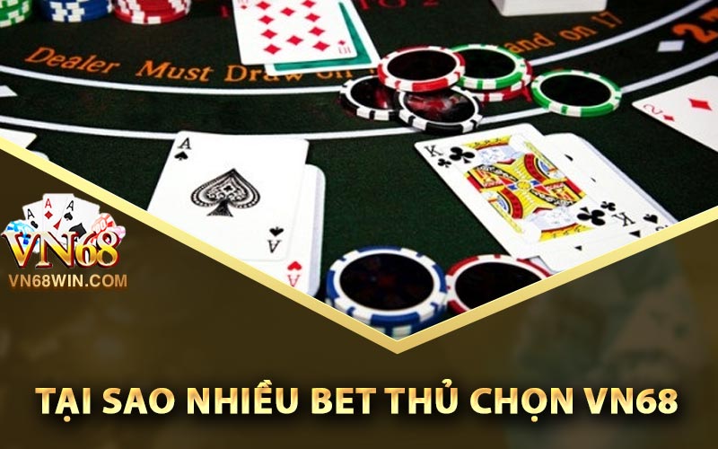 Tại sao nhiều bet thủ chọn Vn68