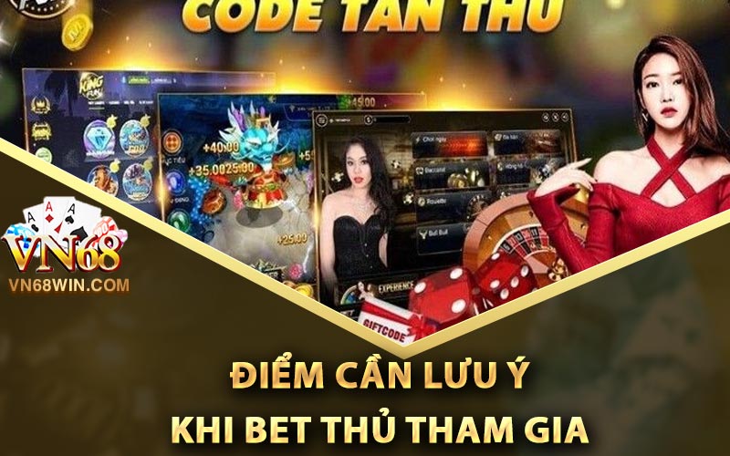 Vài điểm cần lưu ý khi bet thủ tham gia game tặng code