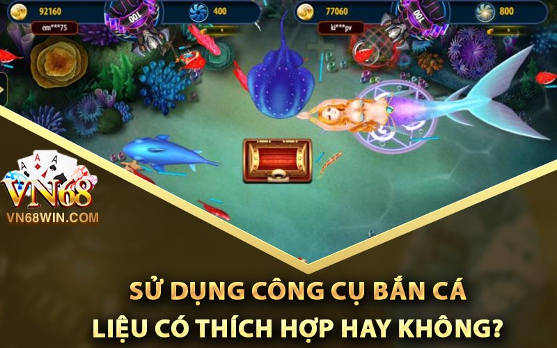 Việc sử dụng công cụ Bắn Cá liệu có thích hợp hay không?