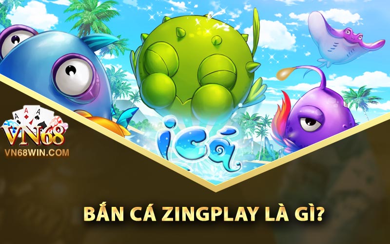 Bắn cá ZingPlay là gì?