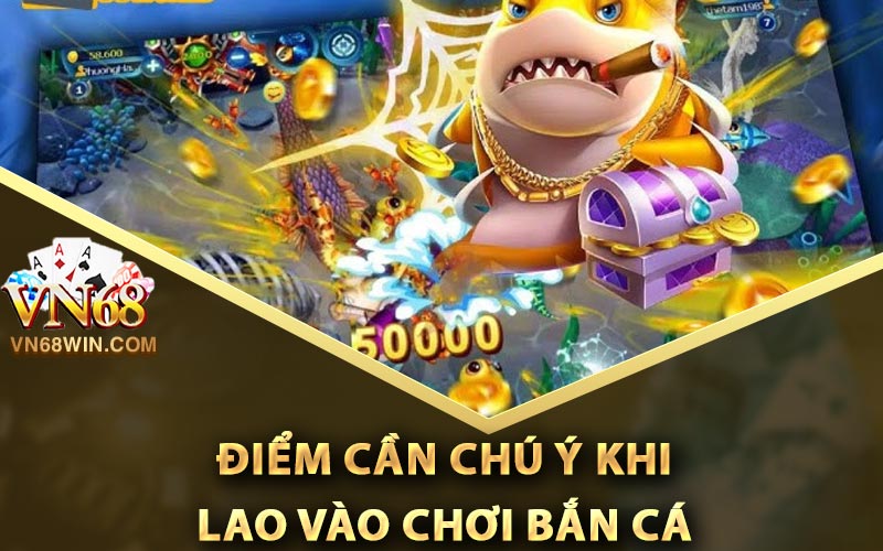 Các Điểm Cần Chú Ý Khi Lao Vào Chơi Bắn Cá 