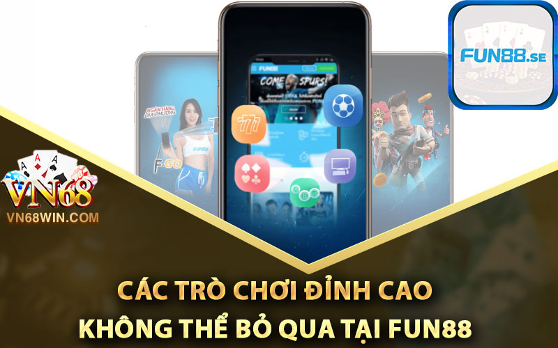 Các trò chơi đỉnh cao không thể bỏ qua tại Fun88