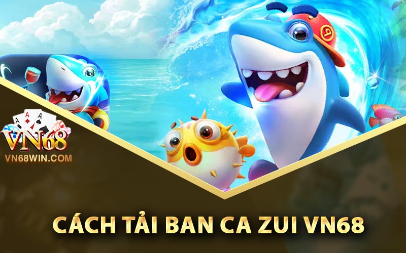 Cách tải Ban Ca Zui Vn68