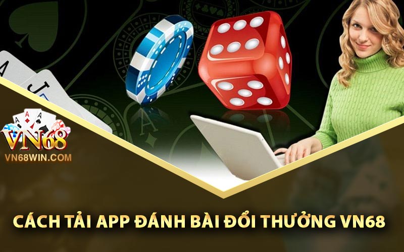 Cách tải app đánh bài đổi thưởng Vn68