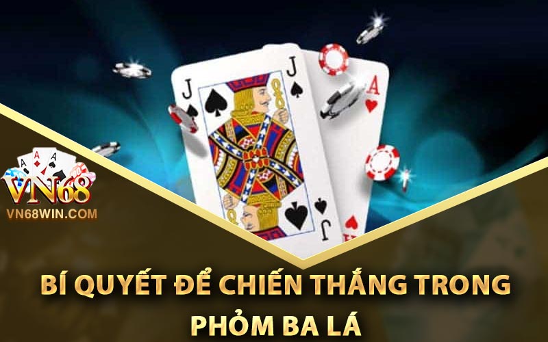 Chiến lược và bí quyết để chiến thắng trong phỏm ba lá