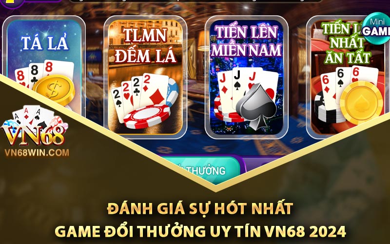 Đánh giá sự hót nhất game đổi thưởng uy tín Vn68 2024