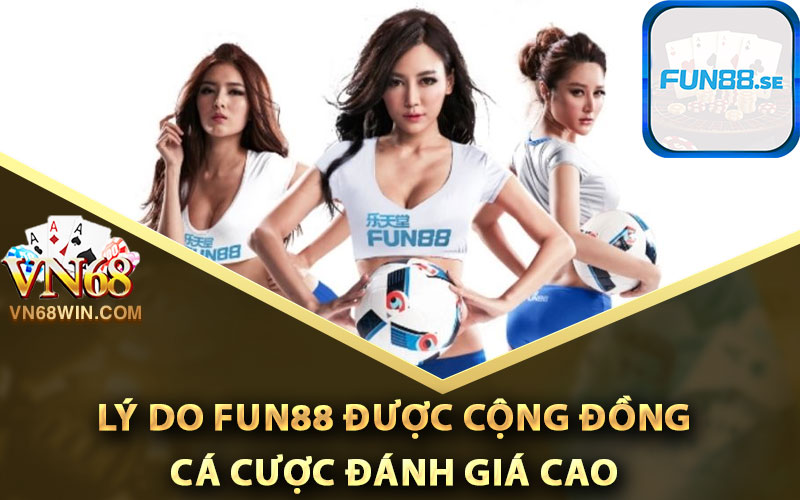 Lý do Fun88 được cộng đồng cá cược đánh giá cao