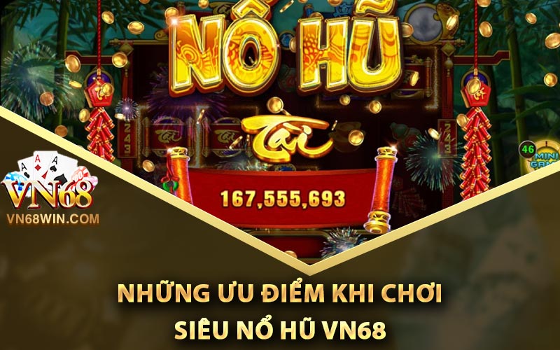 Những ưu điểm khi chơi siêu nổ hũ Vn68