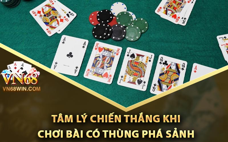 Tâm lý chiến thắng khi chơi bài có thùng phá sảnh