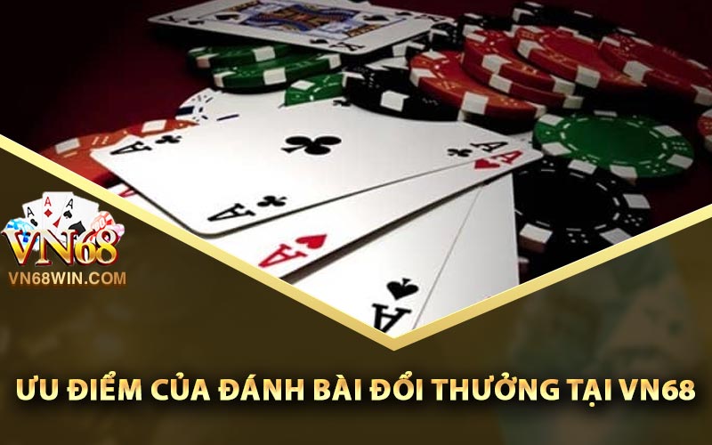 Ưu điểm của đánh bài đổi thưởng tại Vn68