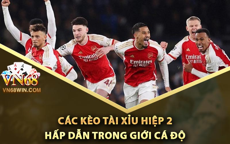 Các kèo tài xỉu hiệp 2 hấp dẫn trong giới cá độ