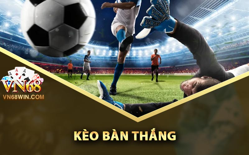 Khái quát về kèo bàn thắng