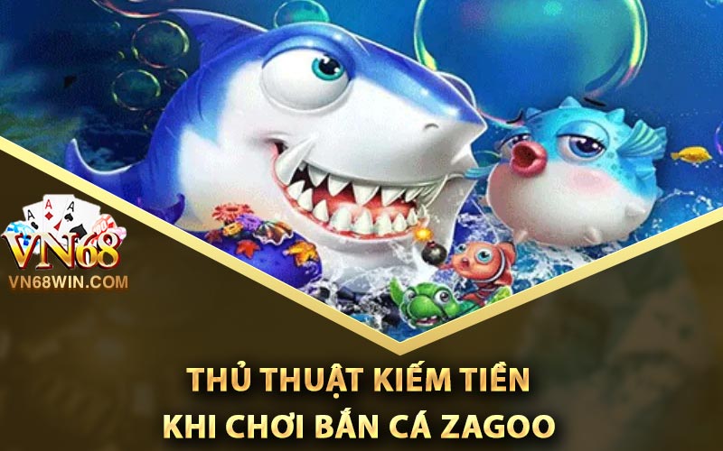 Thủ thuật kiếm tiền khi chơi bắn cá Zagoo